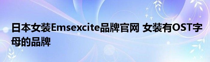 日本女装Emsexcite品牌官网 女装有OST字母的品牌