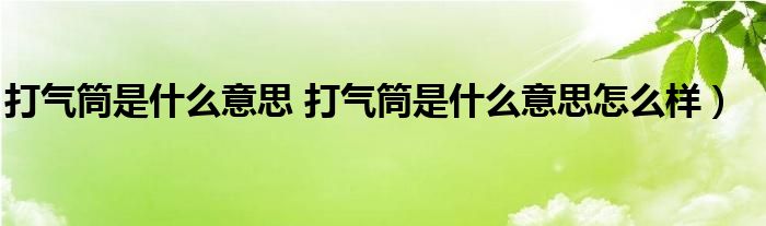 打气筒是什么意思 打气筒是什么意思怎么样）