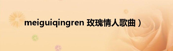 meiguiqingren 玫瑰情人歌曲）