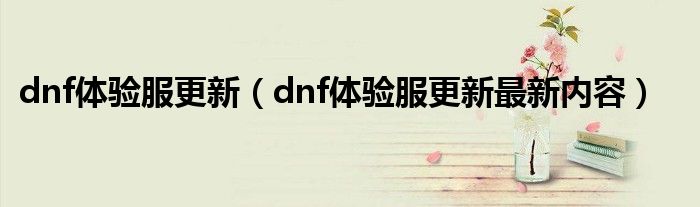 dnf体验服更新（dnf体验服更新最新内容）