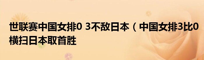 世联赛中国女排0 3不敌日本（中国女排3比0横扫日本取首胜