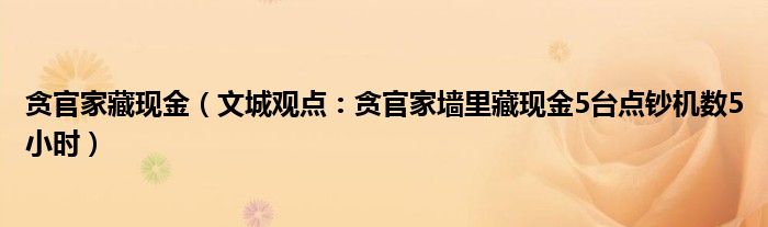 贪官家藏现金（文城观点：贪官家墙里藏现金5台点钞机数5小时）