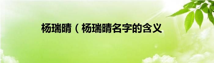 杨瑞晴（杨瑞晴名字的含义