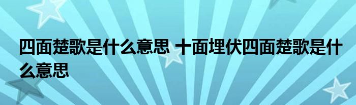 四面楚歌是什么意思 十面埋伏四面楚歌是什么意思