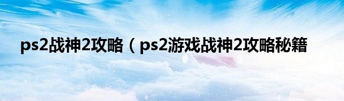 ps2战神2攻略（ps2游戏战神2攻略秘籍