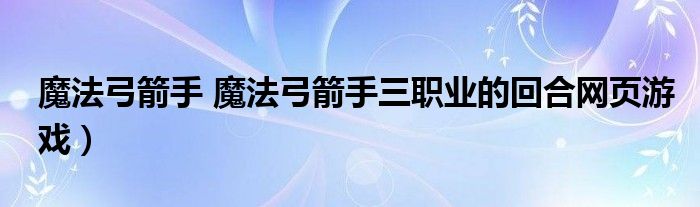 魔法弓箭手 魔法弓箭手三职业的回合网页游戏）