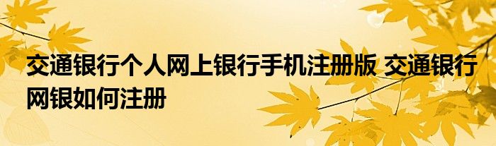 交通银行个人网上银行手机注册版 交通银行网银如何注册