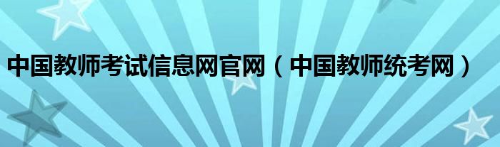 中国教师考试信息网官网（中国教师统考网）