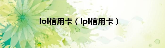 lol信用卡（lpl信用卡）