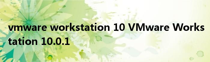 vmware workstation 10 VMware Workstation 10.0.1