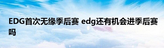 EDG首次无缘季后赛 edg还有机会进季后赛吗