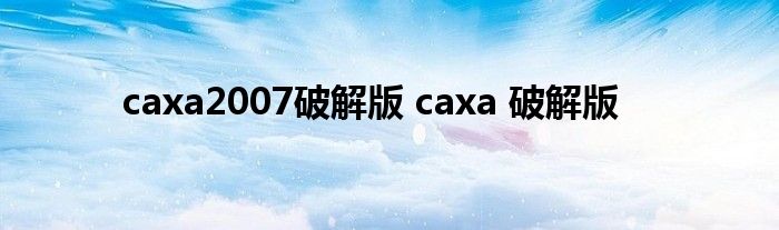 caxa2007破解版 caxa 破解版