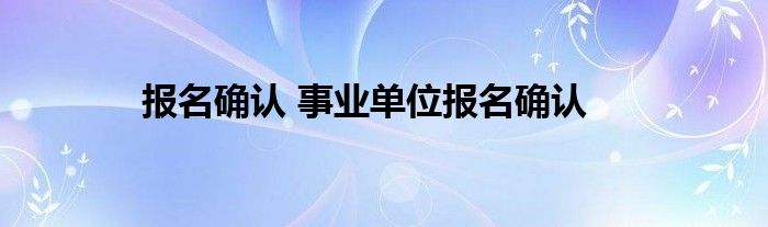 报名确认 事业单位报名确认