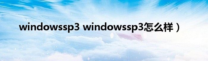 windowssp3 windowssp3怎么样）