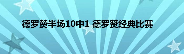 德罗赞半场10中1 德罗赞经典比赛