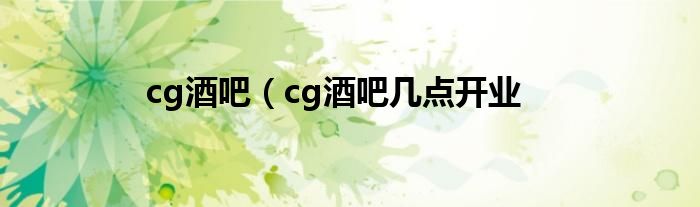 cg酒吧（cg酒吧几点开业