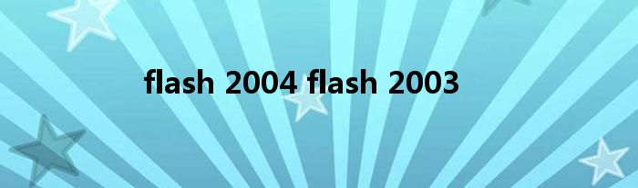 flash 2004 flash 2003