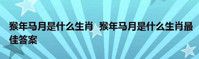 猴年马月是什么生肖  猴年马月是什么生肖最佳答案