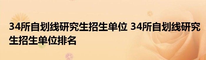 34所自划线研究生招生单位 34所自划线研究生招生单位排名