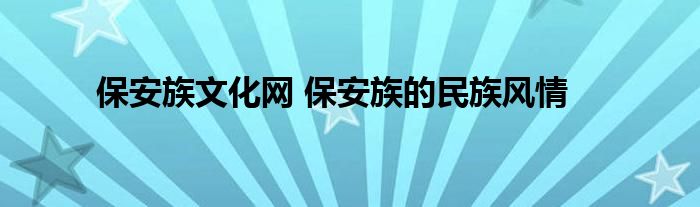 保安族文化网 保安族的民族风情