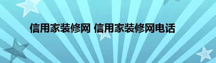 信用家装修网 信用家装修网电话