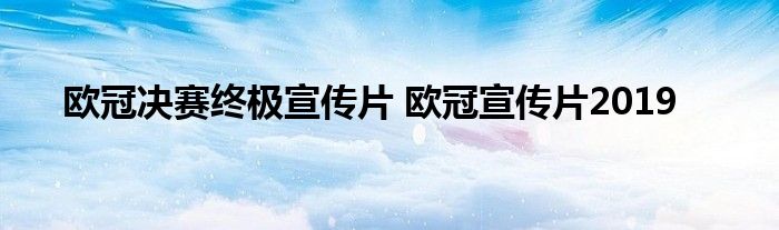 欧冠决赛终极宣传片 欧冠宣传片2019