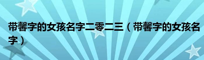 带馨字的女孩名字二零二三（带馨字的女孩名字）