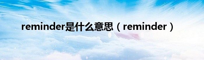 reminder是什么意思（reminder）