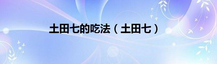 土田七的吃法（土田七）