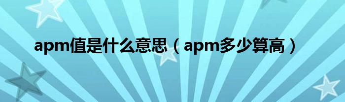 apm值是什么意思（apm多少算高）