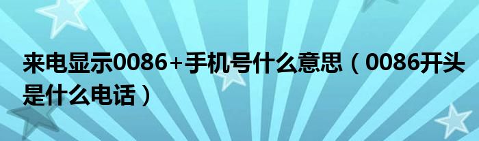 来电显示0086+手机号什么意思（0086开头是什么电话）