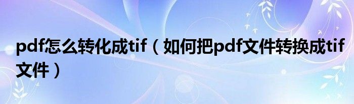 pdf怎么转化成tif（如何把pdf文件转换成tif文件）