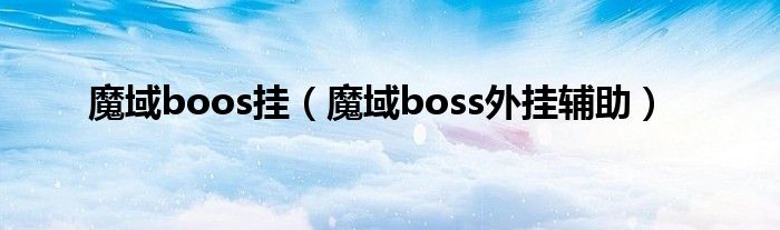 魔域boos挂（魔域boss外挂辅助）