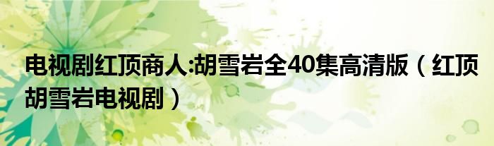 电视剧红顶商人:胡雪岩全40集高清版（红顶胡雪岩电视剧）