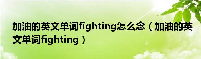 加油的英文单词fighting怎么念（加油的英文单词fighting）