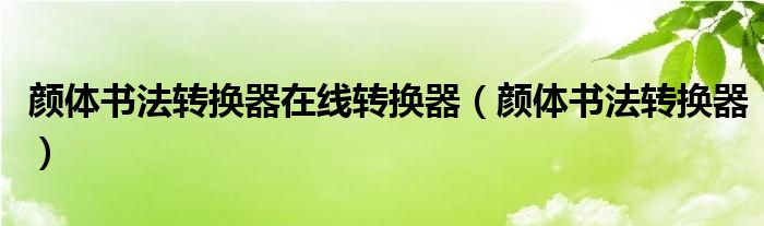 颜体书法转换器在线转换器（颜体书法转换器）