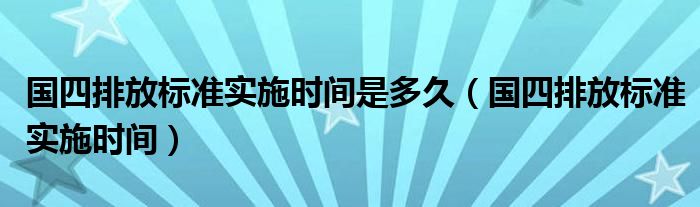 国四排放标准实施时间是多久（国四排放标准实施时间）