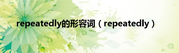 repeatedly的形容词（repeatedly）