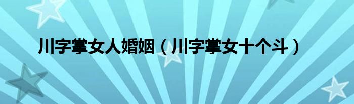 川字掌女人婚姻（川字掌女十个斗）