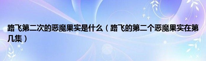 路飞第二次的恶魔果实是什么（路飞的第二个恶魔果实在第几集）