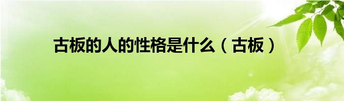 古板的人的性格是什么（古板）