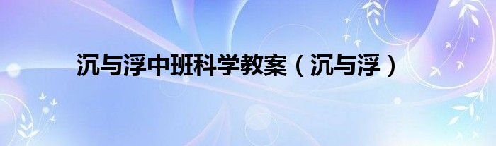 沉与浮中班科学教案（沉与浮）