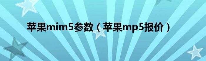 苹果mim5参数（苹果mp5报价）