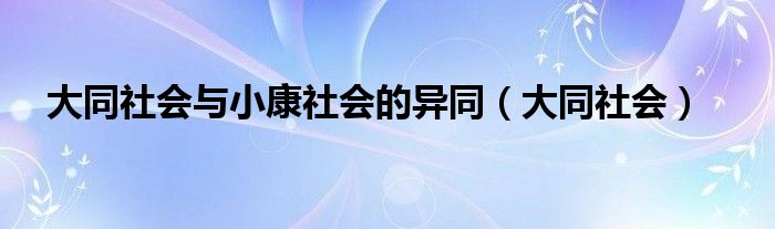 大同社会与小康社会的异同（大同社会）