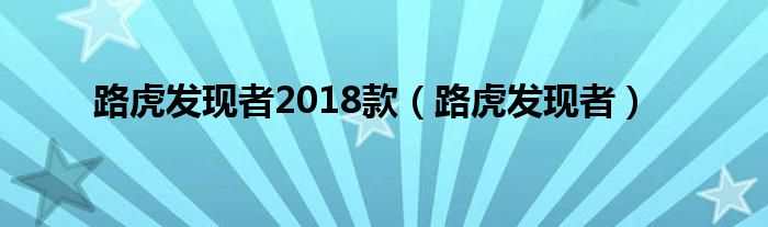 路虎发现者2018款（路虎发现者）