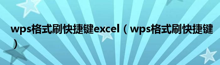 wps格式刷快捷键excel（wps格式刷快捷键）