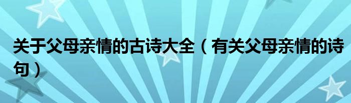 关于父母亲情的古诗大全（有关父母亲情的诗句）