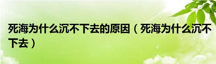 死海为什么沉不下去的原因（死海为什么沉不下去）