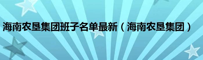 海南农垦集团班子名单最新（海南农垦集团）