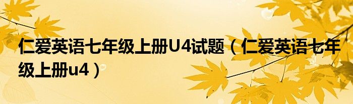 仁爱英语七年级上册U4试题（仁爱英语七年级上册u4）